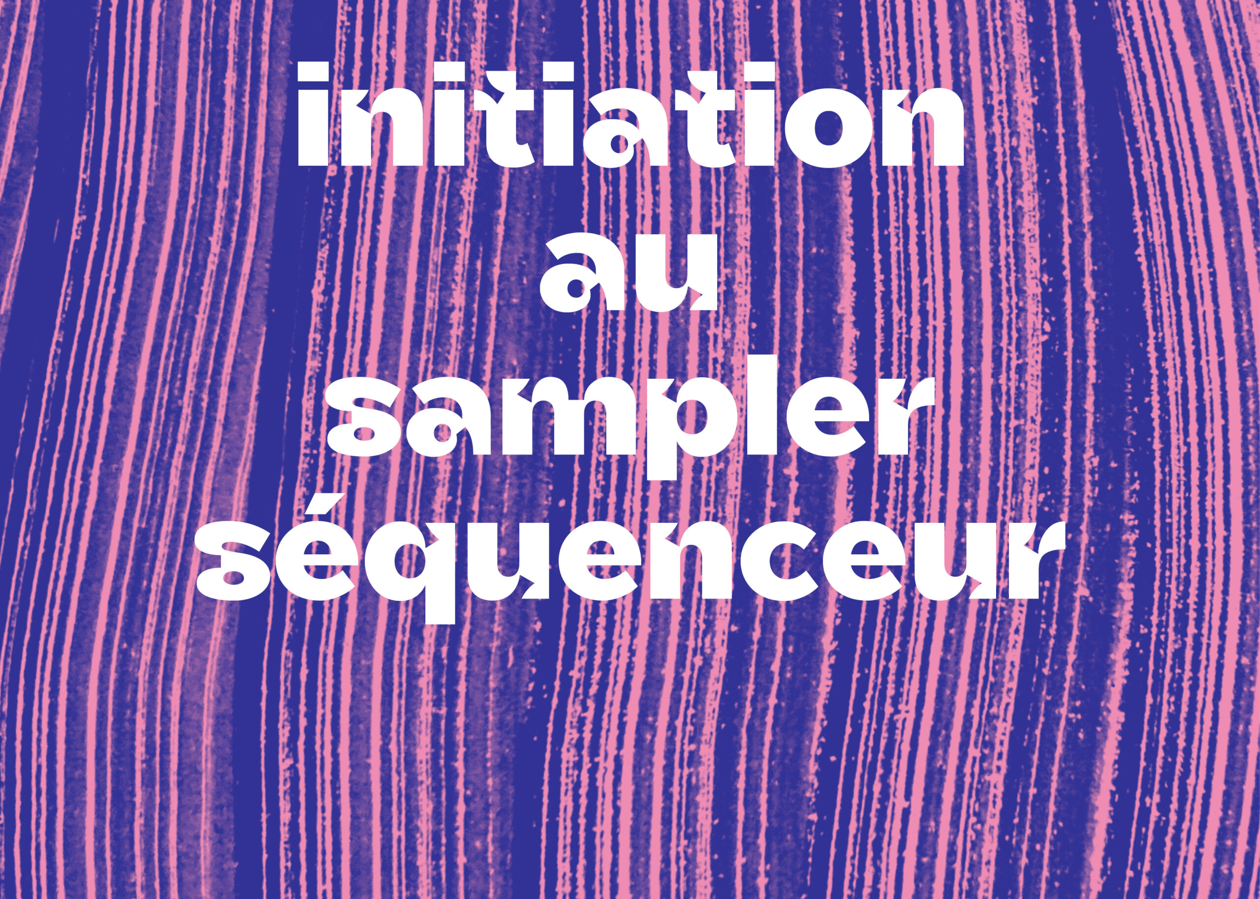 [C’EST REPARTI POUR UN TOUR] Initiation au sampler / séquenceur